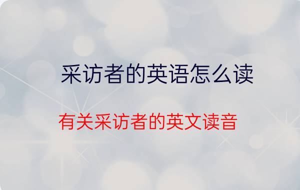 采访者的英语怎么读 有关采访者的英文读音